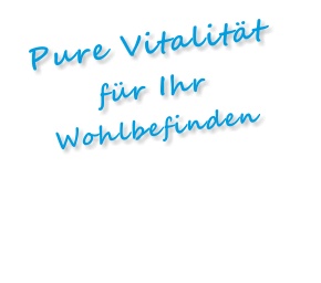 Pure Vitalitätfür IhrWohlbefinden